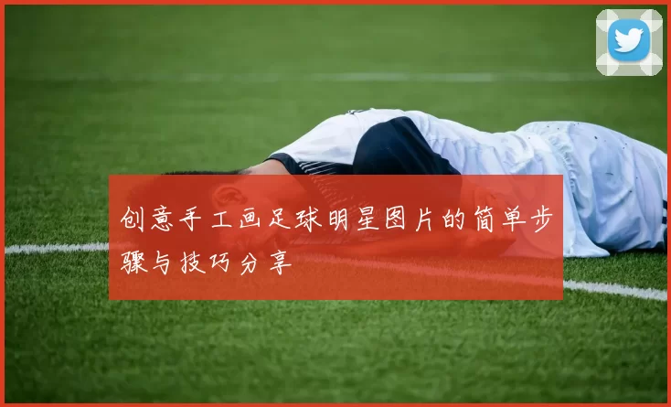 创意手工画足球明星图片的简单步骤与技巧分享