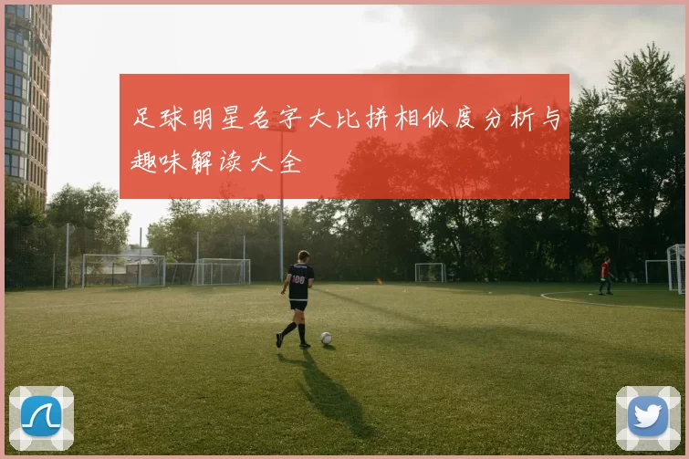 足球明星名字大比拼相似度分析与趣味解读大全