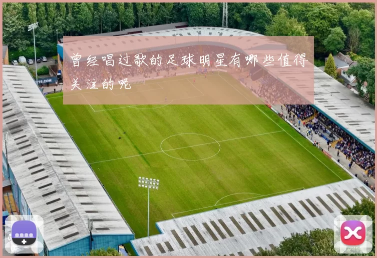 曾经唱过歌的足球明星有哪些值得关注的呢