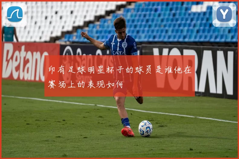 印有足球明星杯子的球员是谁他在赛场上的表现如何