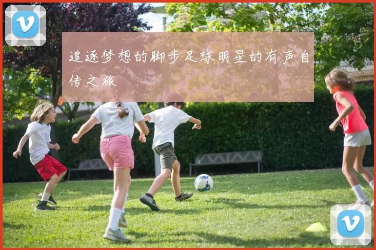 追逐梦想的脚步足球明星的有声自传之旅