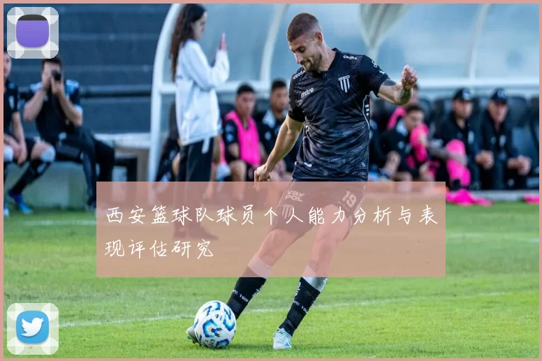 西安篮球队球员个人能力分析与表现评估研究