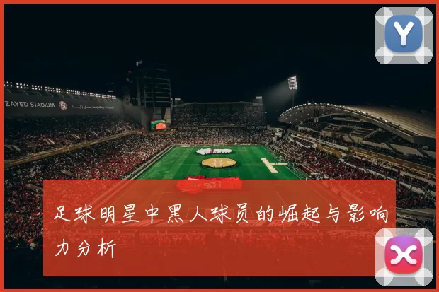 足球明星中黑人球员的崛起与影响力分析