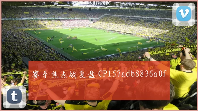 赛季焦点战复盘 CP157adb8836a0f