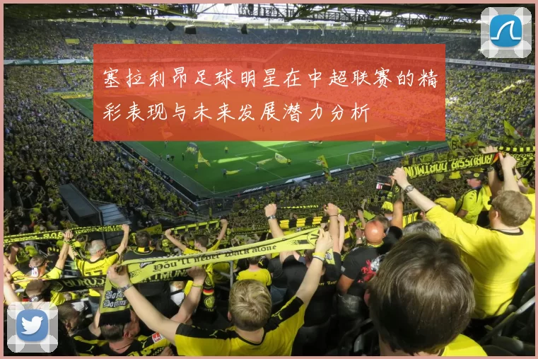 塞拉利昂足球明星在中超联赛的精彩表现与未来发展潜力分析