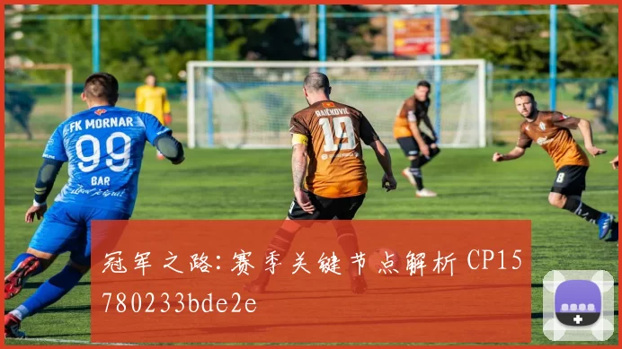 冠军之路:赛季关键节点解析 CP15780233bde2e