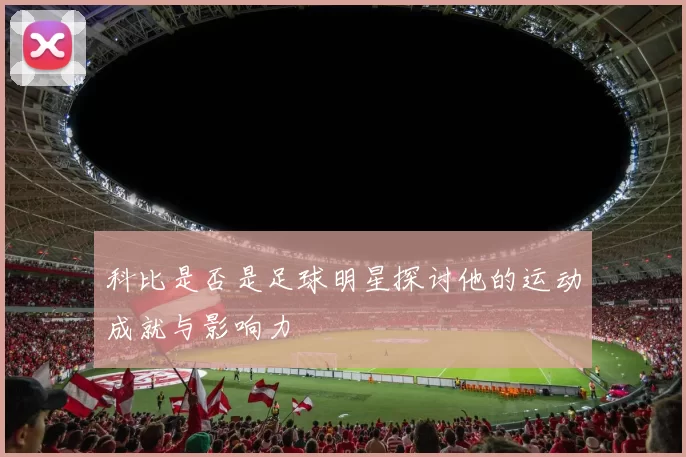 科比是否是足球明星探讨他的运动成就与影响力